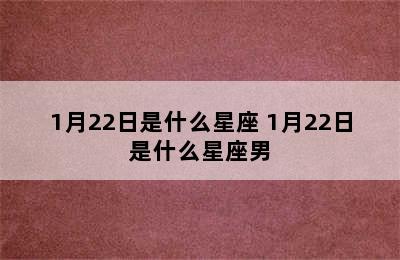 1月22日是什么星座 1月22日是什么星座男